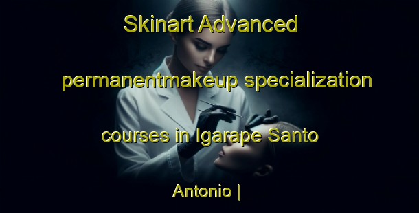 Skinart Advanced permanentmakeup specialization courses in Igarape Santo Antonio | PermanentmakeupTraining | PermanentmakeupClasses | SkinartTraining-Brazil